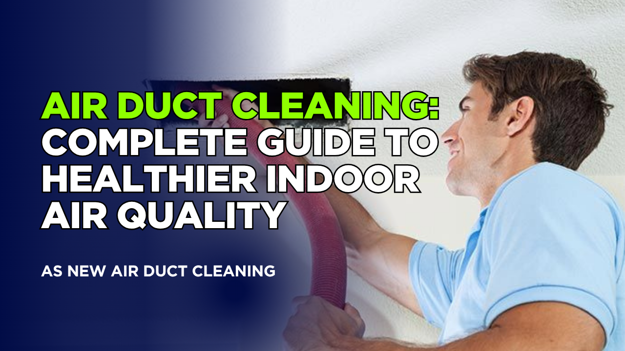 Air Duct Cleaning: Complete Guide to Healthier Indoor Air Quality