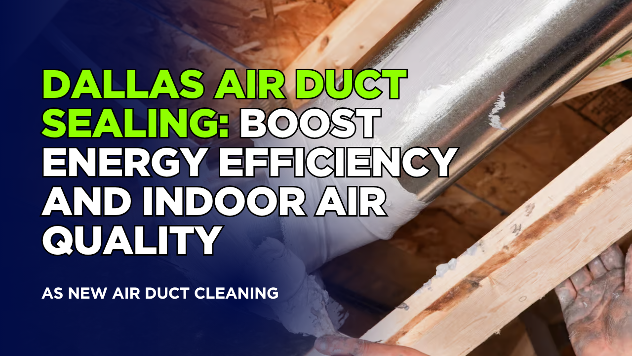 Dallas Air Duct Sealing: Boost Energy Efficiency and Indoor Air Quality