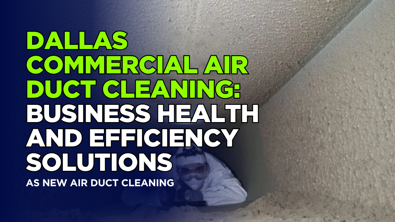 Dallas Commercial Air Duct Cleaning: Business Health and Efficiency Solutions