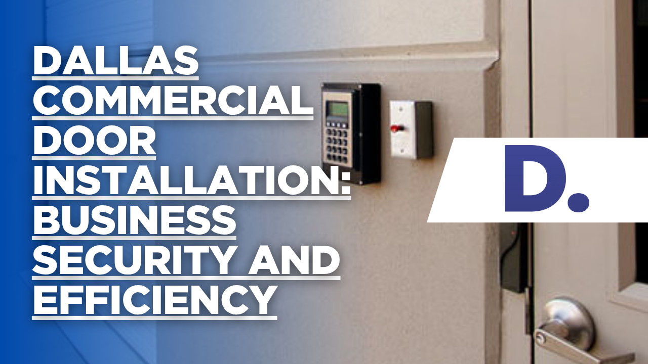 Dallas Commercial Door Installation: Business Security and Efficiency