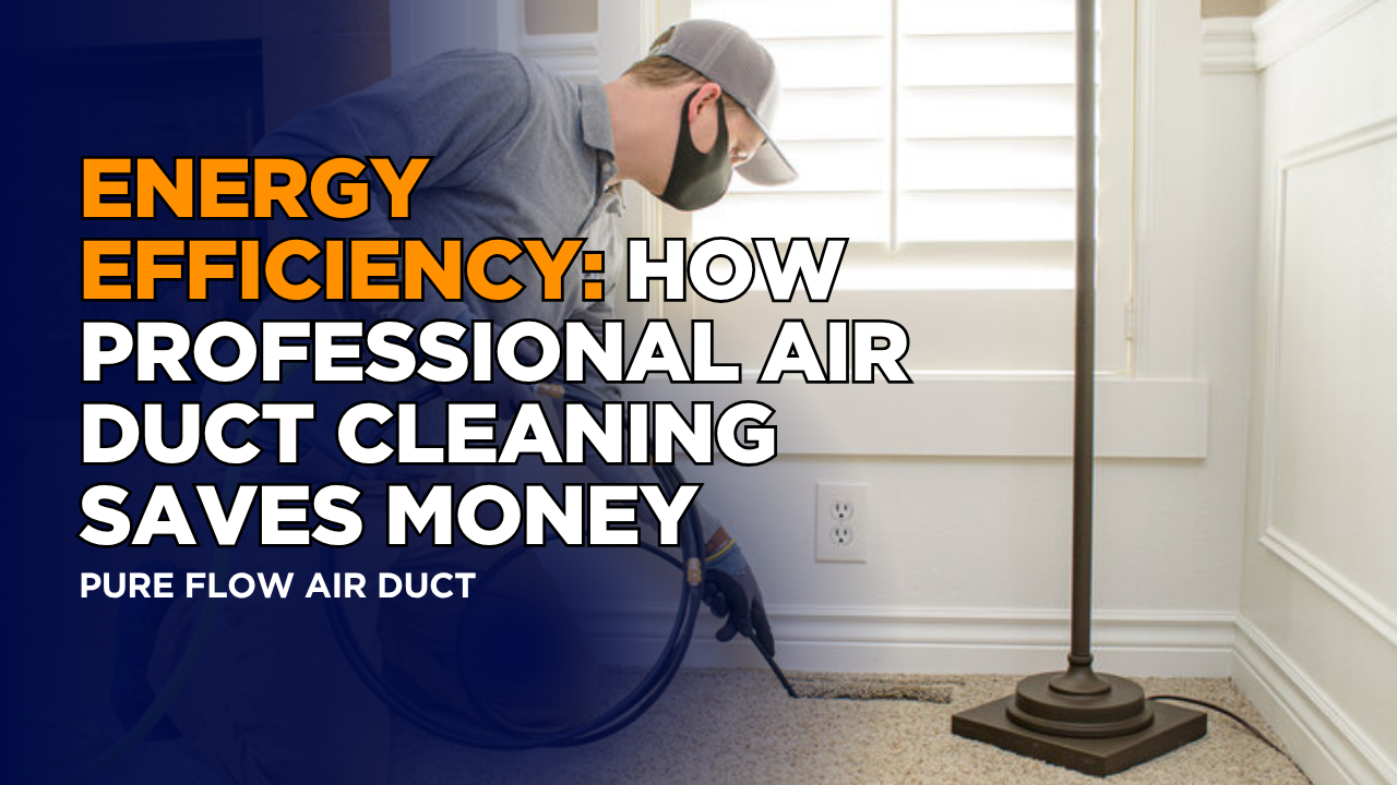 Energy Efficiency: How Professional Air Duct Cleaning Saves Money