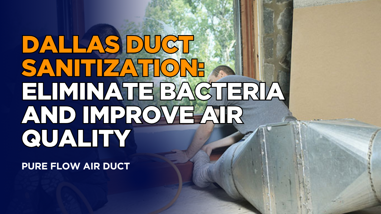 Dallas Duct Sanitization: Eliminate Bacteria and Improve Air Quality