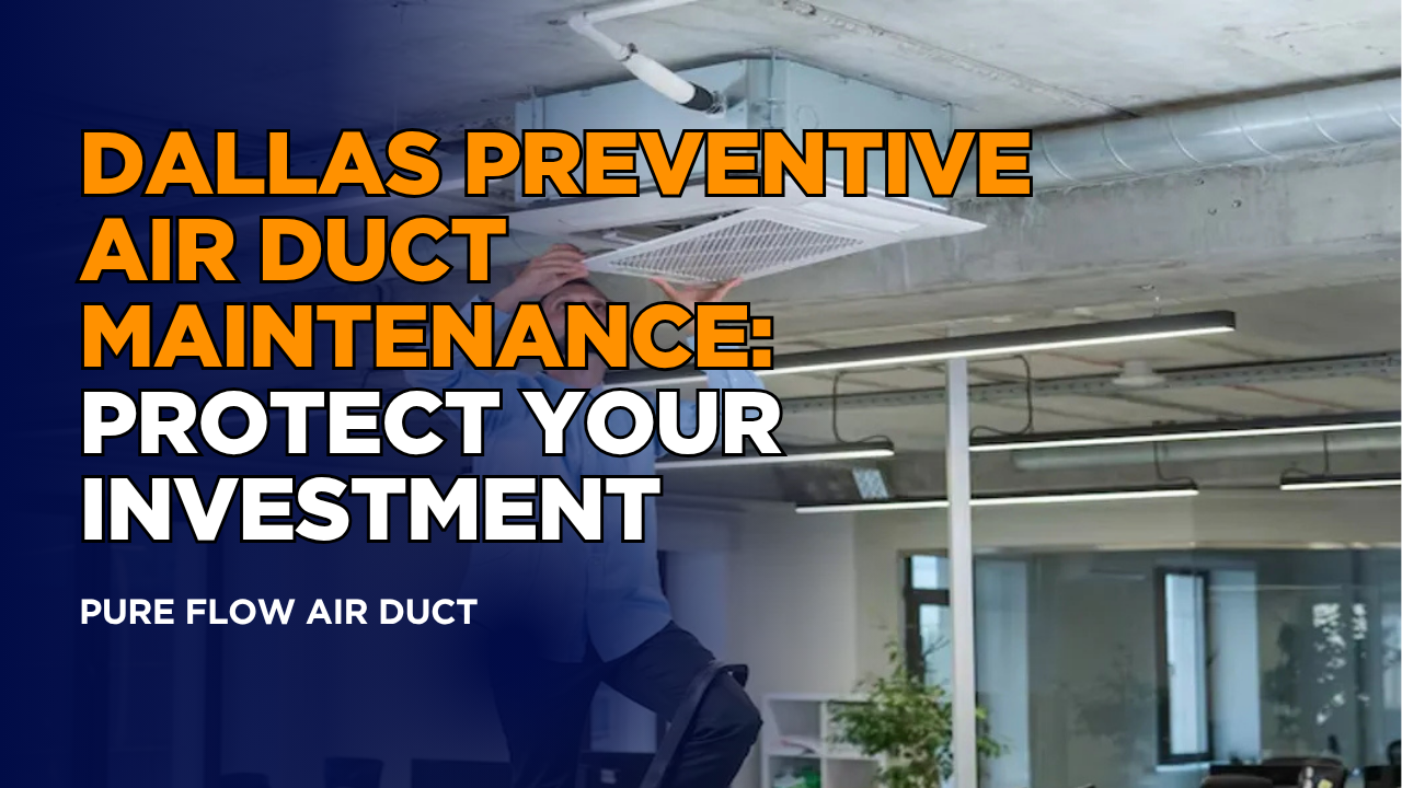 Dallas Preventive Air Duct Maintenance: Protect Your Investment