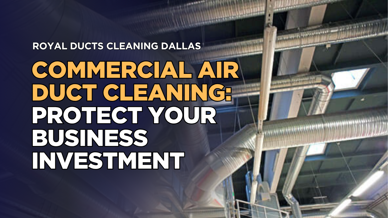 Commercial Air Duct Cleaning: Protect Your Business Investment
